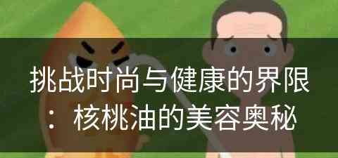 挑战时尚与健康的界限：核桃油的美容奥秘